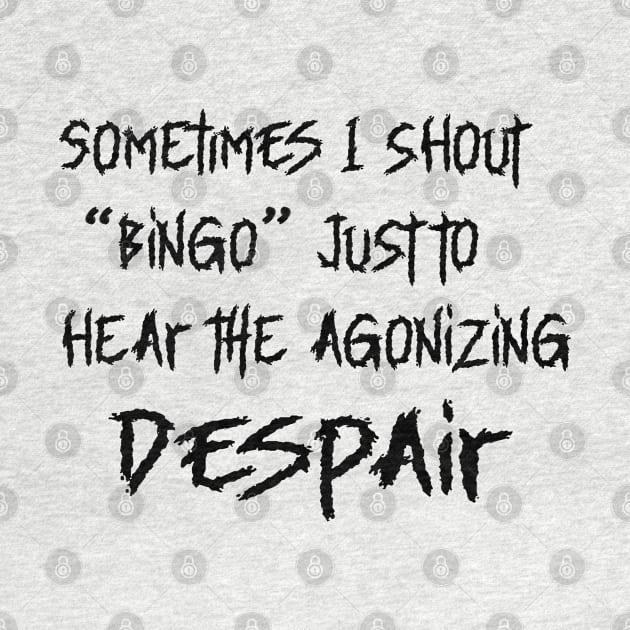 SOMETIMES I SHOUT BINGO by Sublime Expressions